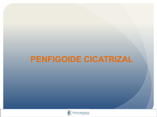PENFIGOIDE CICATRIZAL
 