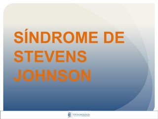 SÍNDROME DE
STEVENS
JOHNSON
 