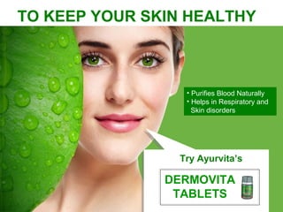 TO KEEP YOUR SKIN HEALTHY
Try Ayurvita’s
DERMOVITA
TABLETS
• Purifies Blood Naturally
• Helps in Respiratory and
Skin disorders
 