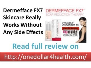 Dermefface FX7
Skincare Really
Works Without
Any Side Effects
http://onedollar4health.com/
Read full review on
 