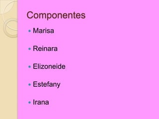 Componentes
 Marisa
 Reinara
 Elizoneide
 Estefany
 Irana
 