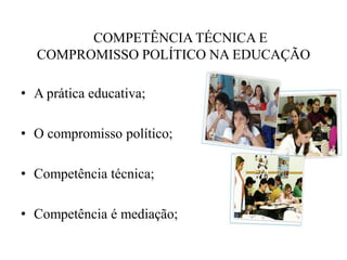     COMPETÊNCIA TÉCNICA E               COMPROMISSO POLÍTICO NA EDUCAÇÃOA prática educativa;O compromisso político;Competência técnica;Competência é mediação;