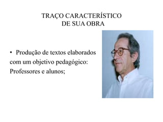       TRAÇO CARACTERÍSTICO  DE SUA OBRAProdução de textos elaboradoscom um objetivo pedagógico: Professores e alunos;