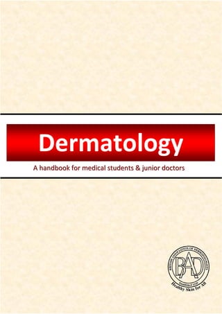 Dermatology
A handbook for medical students & junior doctors




                                 British Association of Dermatologists
 