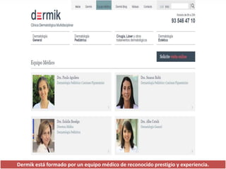 Dermik está formado por un equipo médico de reconocido prestigio y experiencia.
 