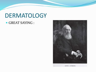DERMATOLOGY
 GREAT SAYING :
 