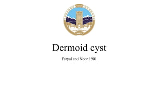 Dermoid cyst
Faryal and Noor 1901
 