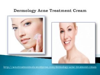 http://acnetreatmentsols.wordpress.com/dermology-acne-treatment-cream
 