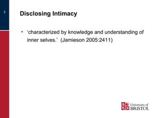 Disclosing Intimacy ‘ characterized by knowledge and understanding of inner selves.’  (Jamieson 2005:2411) 