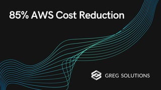 85% AWS Cost Reduction
 