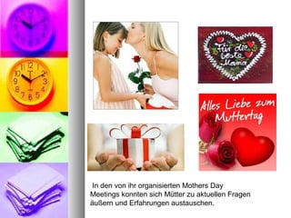 In den von ihr organisierten Mothers Day
Meetings konnten sich Mütter zu aktuellen Fragen
äußern und Erfahrungen austauschen.
 