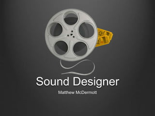 Sound Designer
Matthew McDermott
 