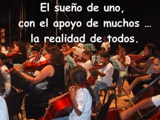 El sueño de uno,  con el apoyo de muchos … la realidad de todos. 