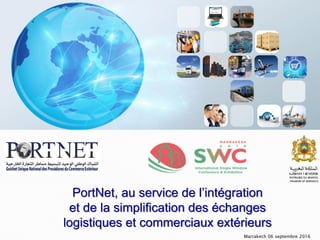 PortNet, au service de l’intégration
et de la simplification des échanges
logistiques et commerciaux extérieurs
Marrakech 06 septembre 2016
 