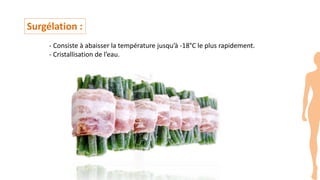 Surgélation :
- Consiste à abaisser la température jusqu’à -18°C le plus rapidement.
- Cristallisation de l’eau.
 