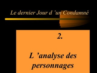 Le dernier Jour d ’un Condamné

2.
L ’analyse des
personnages

 