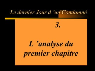 Le dernier Jour d ’un Condamné

3.
L ’analyse du
premier chapitre

 