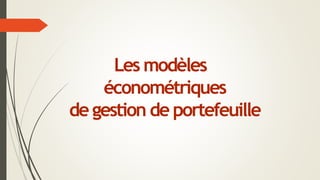 Les modèles
économétriques
de gestion de portefeuille
 