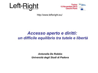 http://www.leftoright.eu/

Accesso aperto e diritti:
un difficile equilibrio tra tutele e libertà

Antonella De Robbio
Università degli Studi di Padova

 