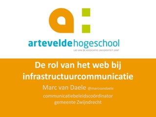 De rol van het web bij
infrastructuurcommunicatie
    Marc van Daele @marcvandaele
    communicatiebeleidscoördinator
        gemeente Zwijndrecht
 