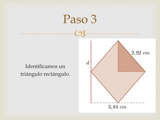 
Paso 3
Identificamos un
triángulo rectángulo.