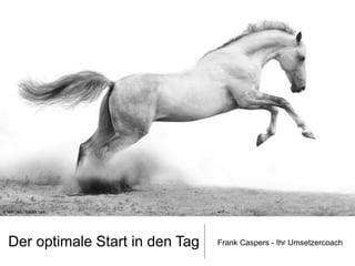 © Mari_art - Fotolia.com

Der optimale Start in den Tag

Frank Caspers - Ihr Umsetzercoach

 