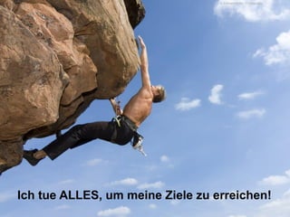 © ArtmannWitte - Fotolia.com

Ich tue ALLES, um meine Ziele zu erreichen!

 
