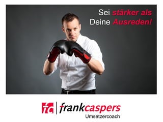 Sei stärker als
Deine Ausreden!

Umsetzercoach

 