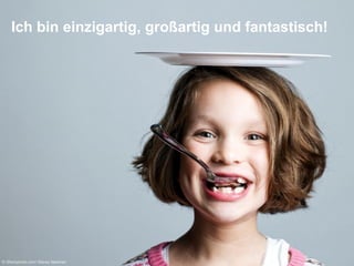 Ich bin einzigartig, großartig und fantastisch!

© iStockphoto.com/ Stacey Newman

 