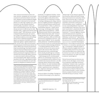 salne, estetyczno-wyrazowych wzorów rene-
sansu, pierwsze, występujące już we wczesnych
szesnastowiecznych konstrukcjach anamorficz-
nych, odstępstwo od kodu perspektywy polegało
na założeniu, iż obserwator nie stoi już przed
obrazem, lecz obok niego. Znajduje się on „poza
horyzontem, tak aby wszystkie promienie
wizualne padały na przedmiot z ukosa, pod
kątem mniej lub bardziej ostrym; kąt widzenia
okazuje się zatem nie tylko boczny, lecz także
niezwykle wąski, z reguły wynosi bowiem około
dziesięciu stopni”6
. Rola obserwatora, zarówno
w kategoriach geometrycznych, jak i przeno-
śnie, zostaje w ten sposób odwrócona. Pragnie-
nie odsłonięcia tajemnicy nierozszyfrowalnego
obrazu, który w niektórych przypadkach
objawia się stopniowo w kontekście malarskim
wykonanym zgodnie z regułami perspectiva arti-
ficialis, wytrąca widza z jego statycznej pozycji,
ustanowionej przez humanistyczne kanony ma-
larskie. Odbiorca jest zmuszony do dynamizmu
dotąd niewyobrażalnego, który będzie stanowił
wstęp do nowych poszukiwań przestrzennych
architektury barokowej. W jej najlepszych i naj-
bardziej wyszukanych osiągnięciach będzie do-
minował temat kinetycznego odbioru przestrze-
ni, czasem tworzonych za pomocą deformują-
cych zasad prospettiva solida. Reguły anamorfozy
wywodzą się tak ściśle z reguł perspectiva artificia-
lis, że ta ostatnia paradoksalnie nie może sobie
pozwolić na odstępstwa od niektórych swoich
6
Jedną z licznych licencji poetyckich anamorfozy
w stosunku do systemu Albertiego jest wysokie położenie
punktu widzenia obserwatora, a co za tym idzie – wielka
odległość pomiędzy prostą horyzontu a linią ziemi. Zob.
S. Naitza, Tra regola e licenza: considerazioni sulle prospettive
anamorfotiche, [w:] La prospettiva: codificazioni e trasgressioni,
ed. M. Dalai Emiliani, Firenze: Centro Di, 1980, s. 490
(wszystkie cyt. w art. tłum. E.R.). Można zaobserwować,
iż w wypadku anamorfozy ustawienie się odbiorcy bezpo-
średnio obok powierzchni malarskiej może podprogowo
wyrazić jego pragnienie połączenia się z obrazem: wydaje
się, że rezygnując ze statycznej wizji frontalnej na rzecz
nienaturalnej, skośnej obserwacji dzieła, anamorfoza
sankcjonuje próbę uczynienia konsubstancjalnymi dzieła
i odbiorcy. Próba ta, rzecz jasna, z definicji nie może się
powieść do końca.
przesłanek; w szczególności od jednej – miano-
wicie tej, która głosi, iż także perspectiva secreta
powinna być oglądana tylko jednym okiem.
Skoro bowiem jest ona realizowana na podsta-
wie jednego i jedynego punktu zbiegu, widzenie
dwuoczne mogłoby powodować niepożądane za-
kłócenia w percepcji obrazów anamorficznych.
Jak zauważył Daniel L. Collins, to „jednooczne,
samoświadome spojrzenie – skrajne zastoso-
wanie owego «wzrokowego stożka» leżącego
u podłoża klasycznej perspektywy – zakłada
subiektywny punkt widzenia, przywracający
źródło widzenia fizycznemu ciału”7
. Ruch, do
którego powołane jest oko widza w wypadku
anamorficznego obrazu, dałby się określić jako
ekscentryczny w podwójnym znaczeniu: „znaj-
dujący się poza środkiem”, ale też „niezwykły,
dziwny, dziwaczny”. Anamorficzny obserwator
istotnie bowiem sytuuje się w pozycji peryferyj-
nej w stosunku do obserwowanego przedmiotu
– w tej jedynej lokalizacji, którą mu twórca
wyznaczył, ale którą też nie zawsze otwarcie
ujawnił, żeby wzmocnić efekt zaskoczenia,
kiedy pomieszany świat zniekształconego
obrazu odzyska porządek logiczny i wizualny.
Z tego uprzywilejowanego dla wzroku miejsca
– nieprzeczącego przecież centralnej pozycji
odbiorcy, lecz stanowiącego raczej jej cień – na-
biera on świadomości procesu widzenia. W tym
kontekście ekscentryczny obserwator „nie tylko
rozpoznaje ukośną i doraźną naturę swojego
punktu widzenia, lecz także uświadamia sobie,
iż pełna ocena przedmiotów estetycznych nie
wynika z zapomnienia (czyli z niepamięci),
lecz z odgrywania aktywnej roli w tworzeniu
przedmiotu estetycznego”8
.
Konieczne odejście od zwykłego i fizjologiczne-
go widzenia dwuocznego na rzecz spojrzenia
7
D.L. Collins, Anamorphosis and the Eccentric Observer: Inverted
Perspective and Construction of the Gaze, vol. I, „Leonardo”
1992, no. 25, s. 73.
8
Tamże, s. 74.
cyklopicznego9
nie jest jedynym sygnałem oba-
lenia konwencji odbiorczych dzieła, którego
dokonują dwuwymiarowe anamorfozy. Należy
dodać rodzaj naruszenia tego, co Collins pro-
wokacyjnie nazywa „świętością powierzchni
malarskiej”; powierzchni, której granice –
ściśle prostokątne, proste i ortogonalne – stają
się teraz nieprawdopodobnymi trapezoidal-
nymi konfiguracjami. Obserwator musi zatem
starać się przemienić „niejednolitą lub skośną
płaszczyznę ogniskową w spójny obraz dwu-
wymiarowy. […] Czynność oglądania obrazów
anamorficznych ponownie uzmysławia, iż
proces patrzenia jest operacją dynamiczną,
refleksyjną i autokrytyczną”10
. Régis Debray
definiował sztukę renesansu jako cechowaną
obecnością p o d m i o t u (czyli człowieka) z e
s p o j r z e n i e m racjonalnie dominującym
przestrzeń i dostarczającym przedstawienia,
w którym to, co rzeczywiste, sprowadza się do
tego, co percypowane. Gdybyśmy przyjęli tę
definicję, anamorfoza mogłaby zostać uznana
za osobliwą próbę przywrócenia temuż spoj-
rzeniu przemieniającej mocy, zdolnej do tego,
by otworzyć się na nowo nie tylko na fizyczną
naturę rzeczywistości, lecz także na jej aspek-
ty mityczne i psychologiczne11
.
Chociaż literatura krytyczna dotycząca ana-
morfozy nie jest zbyt bogata, autorzy, którzy
się nią zajmowali, podkreślają nieustannie
„subiektywny” charakter wizji, za pośrednic-
twem której doświadczamy jej treści. „Ana-
morfozy stanowią skrajny przykład subiek-
tywizacji procesu widzenia. Obserwator ma
zrazu wrażenie kontaktu z trudno czytelnym
obrazem; następnie formalna konstrukcja
malowidła kieruje go na pozycję, z której
9
Por. B. Julesz, Foundations of Cyclopean Perception, Chicago:
University of Chicacgo Press, 1971.
10
D.L. Collins, dz. cyt., s. 74.
11
Por. R. Debray, Vita e morte dell’immagine. Una storia dello
sguardo in Occidente, Milano: Il Castoro, 1999.
autoportret 2 [45] 2014 | 61
 