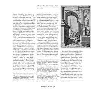 François Nicérona (1613–1646) zdają się wtó-
rować tej interpretacji widzenia jako „myśli,
która ściśle rozszyfrowuje znaki ciała”18
; myśli,
z której wyrugowane jest szaleństwo, a na jego
miejscu powstaje obraz wynikający z twórczo-
ści artystycznej, otwarcie spreparowanej, i dla-
tego unaoczniającej w procesie tworzenia leżą-
ce u jej podłoża struktury retoryczne i nauko-
we. Złudne, fantazmatyczne pozory interesują
młodego Nicérona wcześnie, już kiedy realizuje
swoją pierwszą anamorfozę katoptryczną –
portret dramaturga Jacques’a d’Auzolles’a de
Lapeyère’a. W dziele tym obserwator nabiera
podejrzenia, że „obraz nie jest niczym innym,
jak tylko obrazem”, dzieło podważa zatem
„wiarę w samo istnienie rzeczywistości. Celem
wizerunku jest ostateczne wyzbycie się swej
funkcji reprezentacyjnej, co uniemożliwia
identyfikację obrazu jako takiego”19
. Anamorfo-
za stanowi rodzaj mechanizmu sensorycznego,
do którego zbliża się wzrok, skuty swą sztyw-
nością, żeby dokonał się cud parastatycznej
rekompozycji obrazu. Właśnie w XVII wieku
optyka, będąca przekładem procesów widzenia
na język matematyki i geometrii, zarysowuje
się jako wybitne narzędzie nie tylko nauko-
wego poznania złudnych procesów percepcji
wizualnej, lecz także ich odtwarzania in vitro.
Oczywiście w okresie, gdy Nicéron tworzył
swe pierwsze dzieło, nie mógł znać niektórych
fundamentalnych dzieł Kartezjusza20
, jak La
Dioptrique (1637) czy Géométrie (1637), które będą
omawiać właśnie temat percepcji oraz błędów,
na jakie zmysły nieuchronnie nas narażają.
Będzie miał niewątpliwie do nich dostęp, kie-
dy odwiedzi ową istną bibliotekę Babel, jaką
była książnica klasztoru Minimitów przy Place
18
M. Merleau-Ponty, L’occhio e lo spirito, Milano: SE, 1989,
s. 33.
19
F.C. Baitinger, L’esprit du portrait ou le portrait de l’esprit.
Etude d’un portrait en anamorphose de Jacques d’Auzoles par le
père J-F Nicéron, „Lampe-tempête” 2006, nr 1, b.s.
20
Por. G. Rodis-Lewis, Cartesio. Una biografia, Roma: Editori
Riuniti, 1997.
Royale w Paryżu. Biblioteka była otwarta dla
publiczności uczonych przynajmniej od 1639
do 1689 roku, przez cztery dni w tygodniu21
.
Tutaj, oprócz cennych ksiąg i inkunabułów22
(20 tysięcy książek, skatalogowanych w czasie
Wielkiej Rewolucji Francuskiej), można było
spotkać także wielu uczonych, wśród nich
samego Kartezjusza (którego jednak Nicéron
nigdy osobiście nie poznał), uczęszczają-
cych na zebrania uczonego koła ojca Marina
Mersenne’a23
, zwanego secrétaire de l’Europe
savante24
. Uczeni zbierający się co sobotę w jego
celi – podobnie jak inni z całej Europy, którzy
korespondowali z ojcem Mersenne’em – byli
przeważnie zainteresowani zagadnieniami
z zakresu filozofii i matematyki oraz impli-
kacjami idei m e c h a n i z m u w badaniu
i odtwarzaniu zjawisk naturalnych. Należy
bowiem pamiętać, iż ojciec Mersenne był
zwolennikiem antytomistycznego ujęcia idei
mechanizmu, zupełnie przeciwnego temu ofi-
cjalnie propagowanemu przez Kościół; ujęcia
będącego przedmiotem szerokiej debaty także
w obrębie paryskiego koła naukowego. Sprowa-
dzenie do mechanizmu wszystkich zmysłów,
w pierwszej kolejności wzroku, oraz szerzej:
wszelkich struktur organicznych, wywołało
fundamentalne dyskusje także w metafizyce.
21
Por. O. Krakovitch, La vie intellectuelle dans les trois couvents
minimes de la place Royale, de Nigeon et de Vincennes, „Bulletin
de la Société de l’Histoire de Paris et de L’Ile de France”
1982, nr 109, s. 62 i n.
22
Por. A. Franklin, Les Anciennes bibliothèques de Paris, Paris:
Imprimerie Impériale, 1870, s. 323–335. Z analizy rejes-
trów klasztornych Odille Krakovitch wywnioskowała, że
właśnie dzięki wspólnemu dziełu Mersenne’a i Nicérona
biblioteka w Place Royale mogła liczyć 500 dzieł z zakresu
matematyki, 422 z zakresu geografii oraz prawie 700
tomów z zakresu medycyny. Por. O. Krakovitch, dz. cyt.,
s. 82.
23
Por. H. de Coste, La vie du R.P. Marin Mersenne, théologien,
philosophe et mathématicien, de l’Ordre des Peres Minimes, par
F.H.D.C. [Frère Hilarion de Coste], religieux du mesme Ordre, Paris:
Sebastien Cramoisy, Gabriel Cramoisy, 1649.
24
Oczywiście Mersenne musiał starać się o przepustkę,
by móc uczyć się w swojej celi i w niej przyjmować osoby
spoza zakonu. Por. O. Krakovitch, dz. cyt., s. 56.
W takim bowiem ontologicznym ujęciu trudno
przeoczyć niebezpieczeństwo upodobnienia
człowieka do części, fragmentu owej substan-
cji rozciągłej (res extensa), której Kartezjusz
poświęcił tyle uwagi. Dzieło Nicérona stanowi
od samego początku próbę ucieczki przed me-
chanistycznym determinizmem, znalezienia
„strategii pozwalającej uniknąć sprowadzenia
pozorów do praw bezwładnej materii, albo
lepiej: wynalezienia metody, dzięki której
pozory ciał materialnych byłyby same w sobie
rozpoznawalne i przemawiałyby do duszy,
odzwierciedlałyby swoją inność i swoją zasadę,
nie będąc zredukowane do substancji rozcią-
głej, do rygorystycznego modelu mechani-
stycznego i przestrzennego części wśród części
(partes extra partes)”25
. Anamorfozy Nicérona
zarysowują się zatem jako „miejsce, w którym
25
F.C. Baitinger, dz. cyt.
J. F. Nicéron, La Perspective Curieuse, ou magie artificielle
des effets mervellieux…, chez Pierre Billaine, Paryż 1638,
strona tytułowa
autoportret 2 [45] 2014 | 63
 