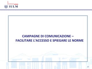 CAMPAGNE DI COMUNICAZIONE –
FACILITARE L’ACCESSO E SPIEGARE LE NORME
33
 