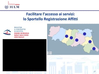 37
Facilitare l’accesso ai servizi:
lo Sportello Registrazione Affitti
 