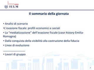 • Analisi di scenario
•L’evasione fiscale: profili economici e sociali
• La “mediatizzazione” dell’evasione fiscale (case history Emilia-
Romagna)
• Dalla conquista della visibilità alla costruzione della fiducia
• Linee di evoluzione
______________
• Lavori di gruppo
4
Il sommario della giornata
 