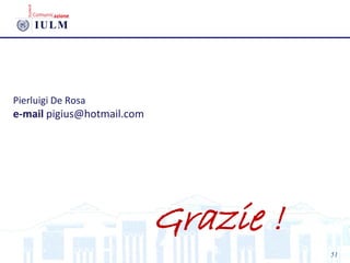 Pierluigi De Rosa
e-mail pigius@hotmail.com
Grazie !
51
 