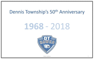 Kallie DeRose 1
1968 2018-
Dennis Township’s 50th Anniversary
 