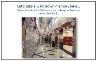 10
Let’s take a walk down memory lane…
Students and staff will decorate the hallways with photos
from 1968-2018.
 