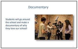 5
Documentary
Students will go around
the school and make a
documentary of why
they love our school!
 