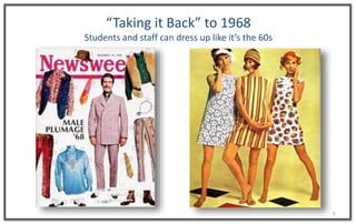 9
“Taking it Back” to 1968
Students and staff can dress up like it’s the 60s
 