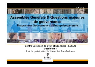 Assemblée Générale & Questions majeures
de gouvernance
Programme Gouvernance d’Entreprise pérenne
00/00/2014
-
TITR
E DE
LA
PRÉ
SEN
TATI
ON -1
Centre Européen de Droit et Economie - ESSEC
Document 1
Avec la participation de Nampoina Razafindratsita
 