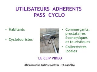 PASS CYCLO
1er PASS CYCLISTE
NUMERIQUE
INNOVATION PROCESS & ORGANISATION
DEFInnovation Mobilités Actives – 12 mai 2016
Com...