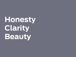 Honesty
Clarity
Beauty
 
