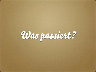 Was passiert? 
 
