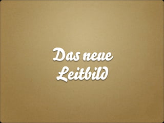 Das neue 
Leitbild 
 