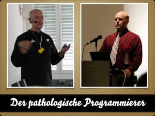 Der pathologische Programmierer 
 