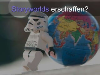 Storyworlds erschaffen? 
 