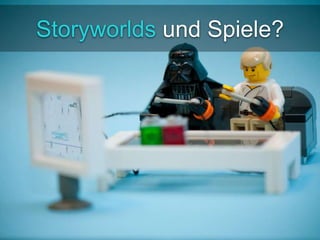 Storyworlds und Spiele? 
 