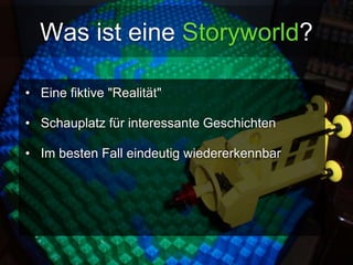 Was ist eine Storyworld? 
• Eine fiktive "Realität" 
• Schauplatz für interessante Geschichten 
• Im besten Fall eindeutig wiedererkennbar 
 