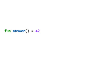 fun answer() = 42
 