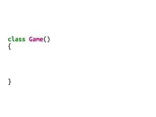 class Game()
{
}
 